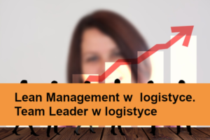 Lean Management w logistyce. Team Leader w logistyce